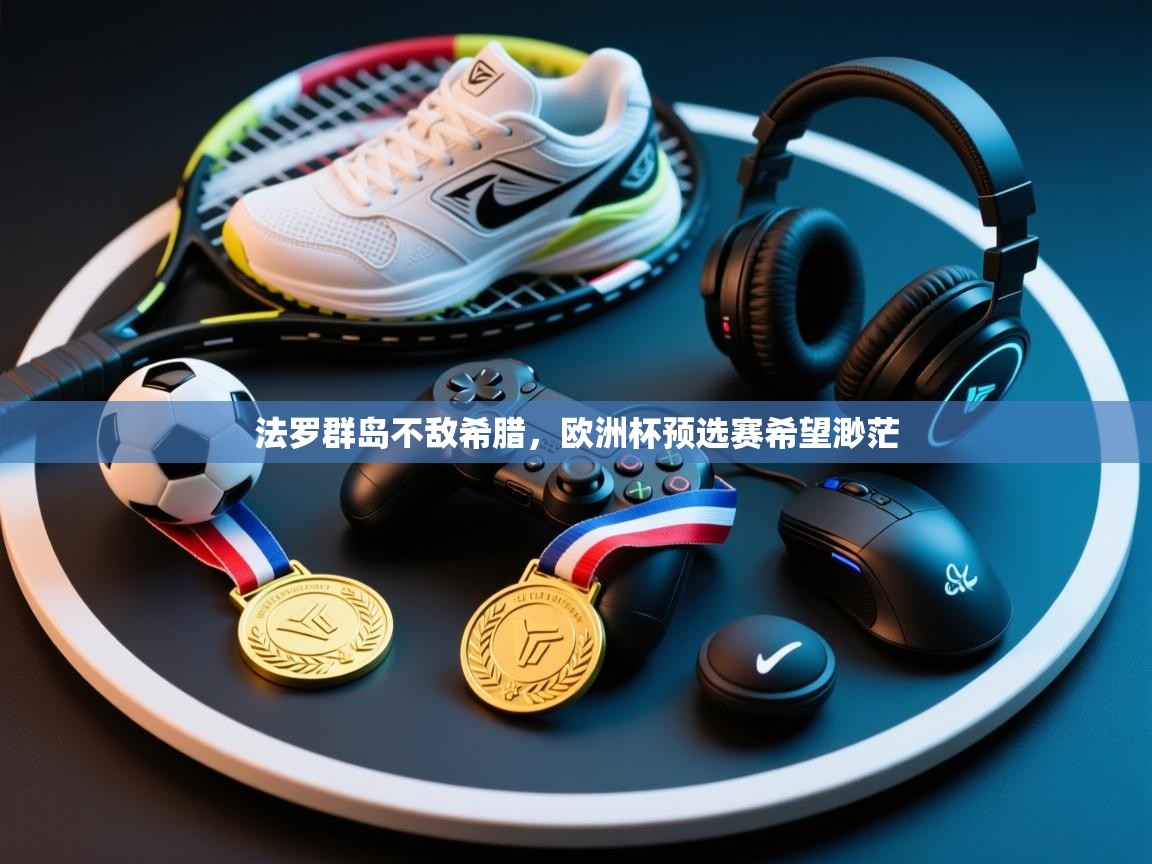 法罗群岛不敌希腊,欧洲杯预选赛希望渺茫 第2张